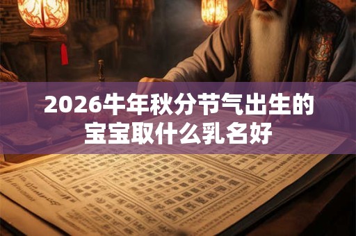 2026牛年秋分节气出生的宝宝取什么乳名好