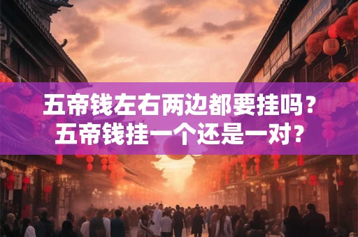 五帝钱左右两边都要挂吗？五帝钱挂一个还是一对？