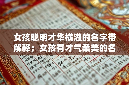 女孩聪明才华横溢的名字带解释;女孩有才气柔美的名字怎么取? 女孩聪明才华横溢的名字带解释;女孩有才气柔美的名字怎么取?