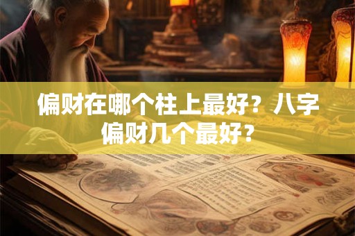 偏财在哪个柱上最好？八字偏财几个最好？