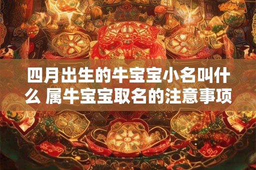 四月出生的牛宝宝小名叫什么 属牛宝宝取名的注意事项 四月出生的牛宝宝小名叫什么 属牛宝宝取名的注意事项