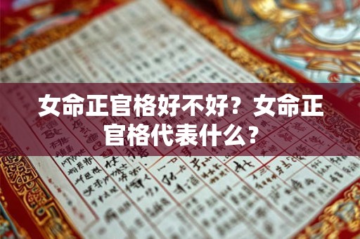 女命正官格好不好？女命正官格代表什么？