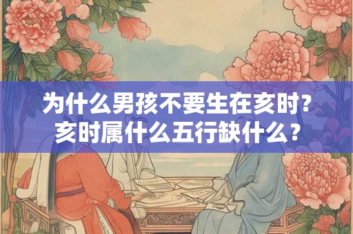 为什么男孩不要生在亥时？亥时属什么五行缺什么？