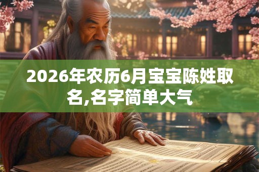 2026年农历6月宝宝陈姓取名,名字简单大气