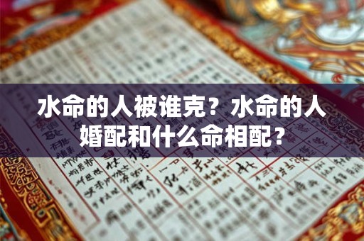 水命的人被谁克？水命的人婚配和什么命相配？
