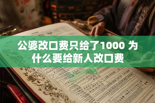 公婆改口费只给了1000 为什么要给新人改口费