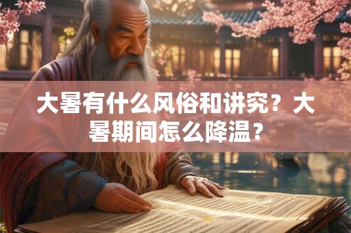 大暑有什么风俗和讲究？大暑期间怎么降温？