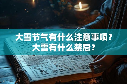 大雪节气有什么注意事项？大雪有什么禁忌？