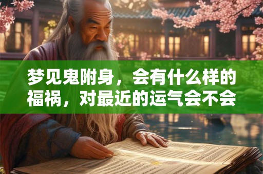梦见鬼附身，会有什么样的福祸，对最近的运气会不会有影响