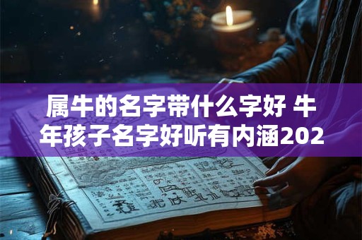 属牛的名字带什么字好 牛年孩子名字好听有内涵2026