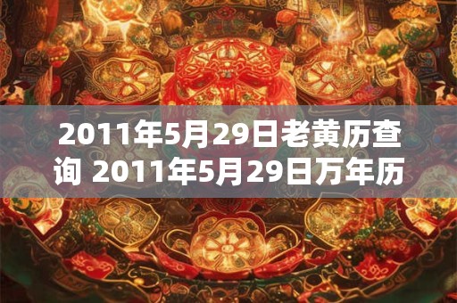 2011年5月29日老黄历查询 2011年5月29日万年历黄道吉日