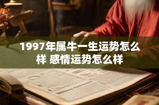 1997年属牛一生运势怎么样 感情运势怎么样