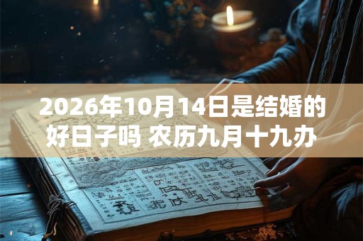 2026年10月14日是结婚的好日子吗 农历九月十九办婚礼怎么样