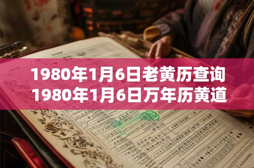 1980年1月6日老黄历查询 1980年1月6日万年历黄道吉日