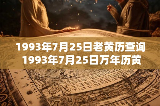 1993年7月25日老黄历查询 1993年7月25日万年历黄道吉日 1993年7月25日老黄历查询 1993年7月25日万年历黄道吉日