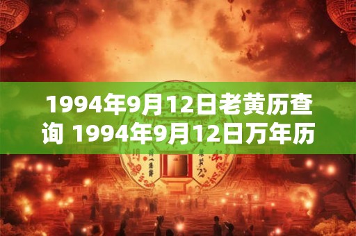 1994年9月12日老黄历查询 1994年9月12日万年历黄道吉日 1994年9月12日老黄历查询 1994年9月12日万年历黄道吉日