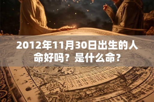 2012年11月30日出生的人命好吗？是什么命？