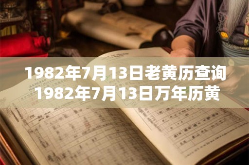 1982年7月13日老黄历查询 1982年7月13日万年历黄道吉日