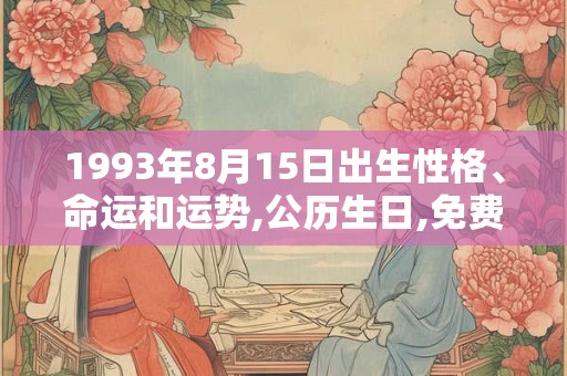 1993年8月15日出生性格、命运和运势,公历生日,免费算命 1993年8月15日出生性格、命运和运势,公历生日,免费算命