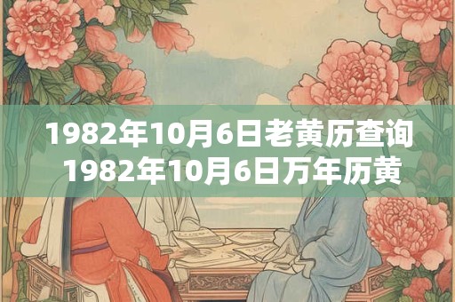 1982年10月6日老黄历查询 1982年10月6日万年历黄道吉日