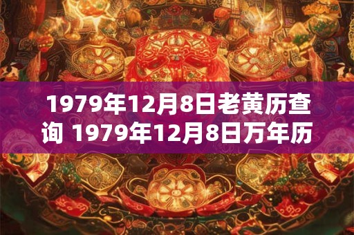 1979年12月8日老黄历查询 1979年12月8日万年历黄道吉日