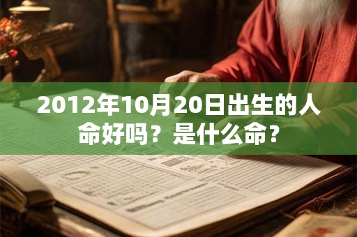 2012年10月20日出生的人命好吗？是什么命？