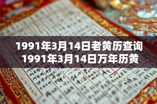 1991年3月14日老黄历查询 1991年3月14日万年历黄道吉日