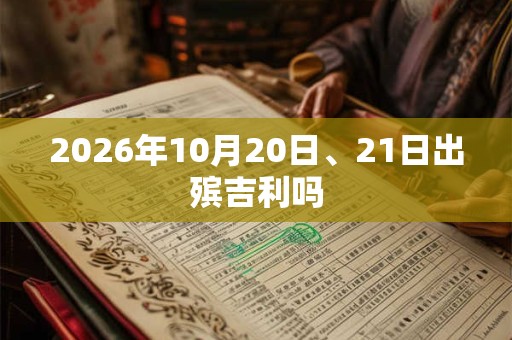 2026年10月20日、21日出殡吉利吗
