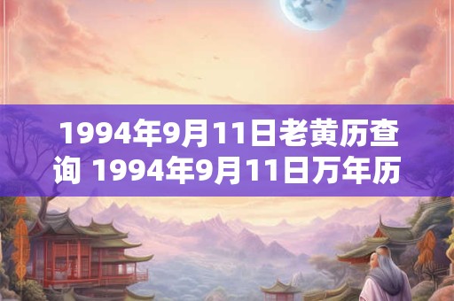 1994年9月11日老黄历查询 1994年9月11日万年历黄道吉日