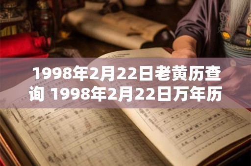 1998年2月22日老黄历查询 1998年2月22日万年历黄道吉日