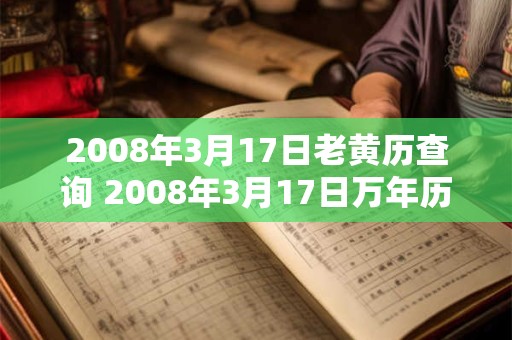 2008年3月17日老黄历查询 2008年3月17日万年历黄道吉日