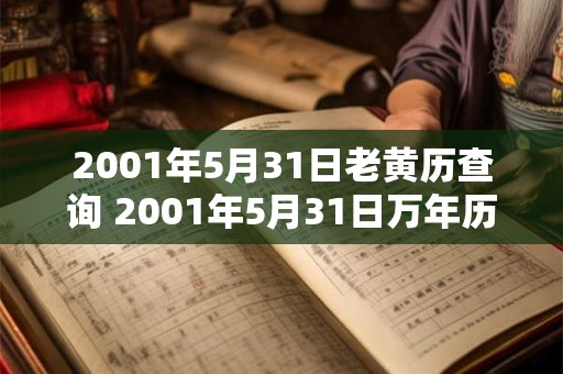 2001年5月31日老黄历查询 2001年5月31日万年历黄道吉日