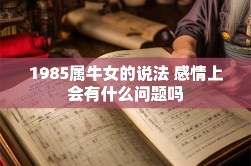 1985属牛女的说法 感情上会有什么问题吗