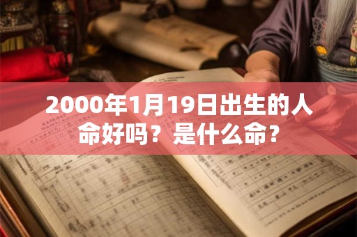2000年1月19日出生的人命好吗?是什么命? 2000年1月19日出生的人命好吗?是什么命?