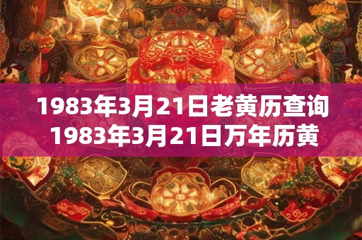 1983年3月21日老黄历查询 1983年3月21日万年历黄道吉日