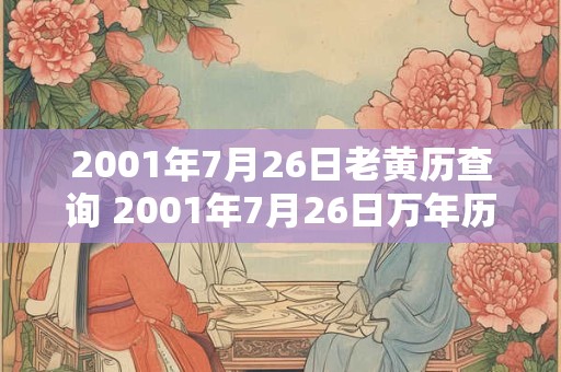 2001年7月26日老黄历查询 2001年7月26日万年历黄道吉日