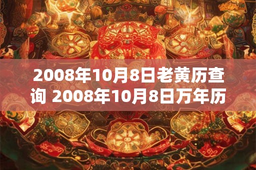 2008年10月8日老黄历查询 2008年10月8日万年历黄道吉日