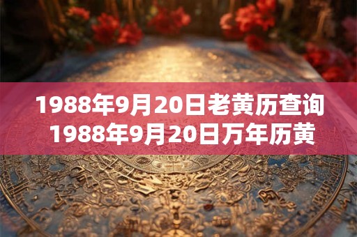 1988年9月20日老黄历查询 1988年9月20日万年历黄道吉日