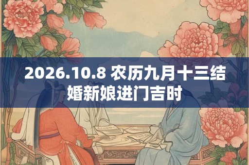 2026.10.8 农历九月十三结婚新娘进门吉时