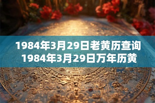 1984年3月29日老黄历查询 1984年3月29日万年历黄道吉日