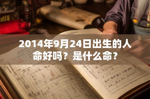 2014年9月24日出生的人命好吗？是什么命？
