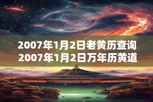 2007年1月2日老黄历查询 2007年1月2日万年历黄道吉日