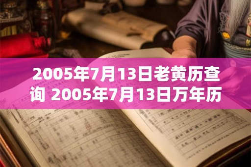 2005年7月13日老黄历查询 2005年7月13日万年历黄道吉日