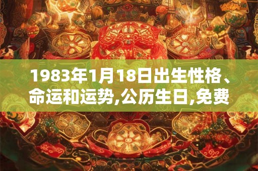 1983年1月18日出生性格、命运和运势,公历生日,免费算命 1983年1月18日出生性格、命运和运势,公历生日,免费算命