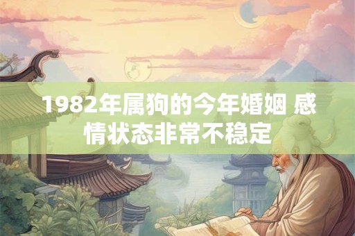 1982年属狗的今年婚姻 感情状态非常不稳定
