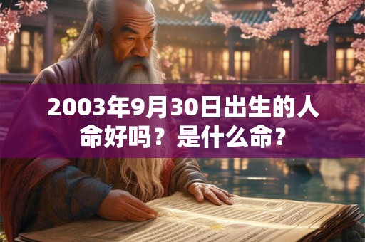 2003年9月30日出生的人命好吗？是什么命？