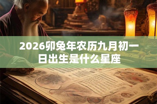 2026卯兔年农历九月初一日出生是什么星座