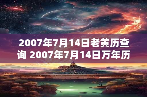2007年7月14日老黄历查询 2007年7月14日万年历黄道吉日