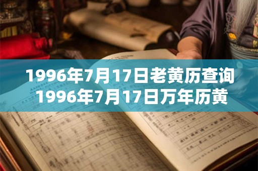 1996年7月17日老黄历查询 1996年7月17日万年历黄道吉日