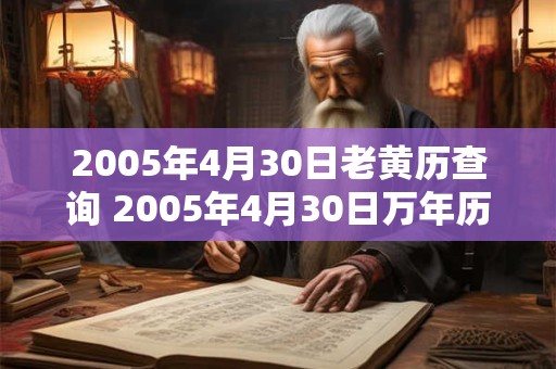 2005年4月30日老黄历查询 2005年4月30日万年历黄道吉日